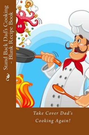 Cover of Stand Back Dad's Cooking - Blank Recipe Book