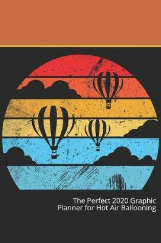 Cover of The Perfect 2020 Graphic Planner for Hot Air Ballooning