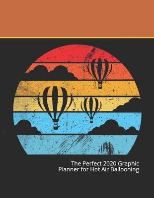 Book cover for The Perfect 2020 Graphic Planner for Hot Air Ballooning