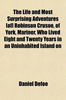 Book cover for The Life and Most Surprising Adventures [Of] Robinson Crusoe, of York, Mariner, Who Lived Eight and Twenty Years in an Uninhabited Island on