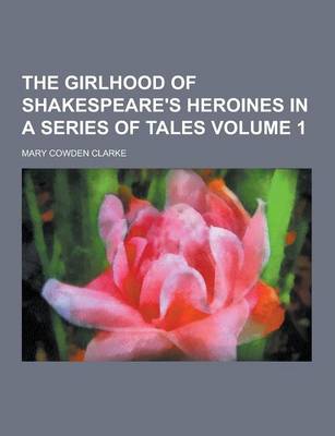 Book cover for The Girlhood of Shakespeare's Heroines in a Series of Tales Volume 1