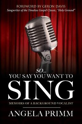 Book cover for So... You Say You Want To Sing