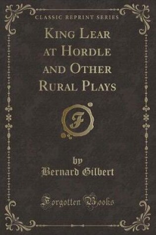 Cover of King Lear at Hordle and Other Rural Plays (Classic Reprint)