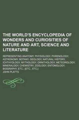 Cover of The World's Encyclopedia of Wonders and Curiosities of Nature and Art, Science and Literature; Representing Anatomy, Physiology, Phrenology, Astronomy, Botany, Geology, Natural History, Ichthyology, Mythology, Ornithology, Meteorology, Mineralogy, Chemistry, Z