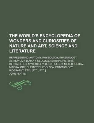 Book cover for The World's Encyclopedia of Wonders and Curiosities of Nature and Art, Science and Literature; Representing Anatomy, Physiology, Phrenology, Astronomy, Botany, Geology, Natural History, Ichthyology, Mythology, Ornithology, Meteorology, Mineralogy, Chemistry, Z