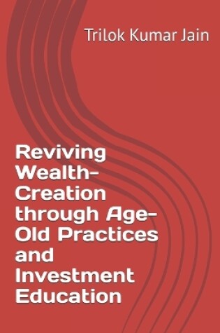 Cover of Reviving Wealth-Creation through Age-Old Practices and Investment Education