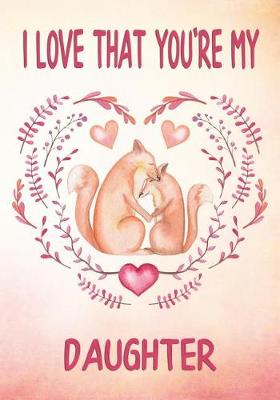 Book cover for I Love That You're My Daughter Keepsake Journal Foxes