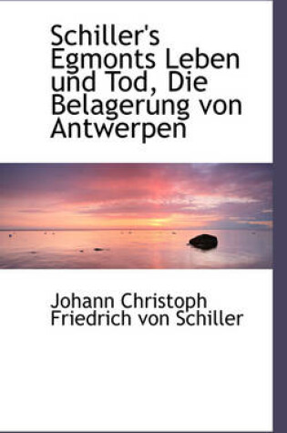 Cover of Schiller's Egmonts Leben Und Tod, Die Belagerung Von Antwerpen