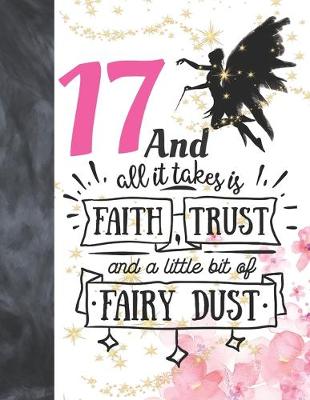 Book cover for 17 And All It Takes Is Faith, Trust And A Little Bit Of Fairy Dust