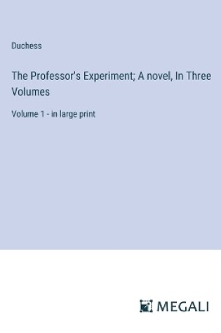 Cover of The Professor's Experiment; A novel, In Three Volumes