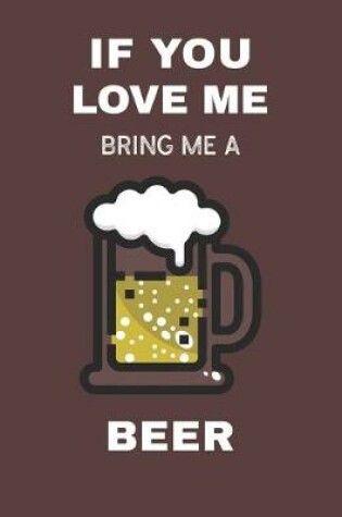 Cover of If You Love Me Bring Me A Beer