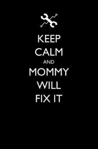 Cover of Keep Calm and Mommy Will Fix It