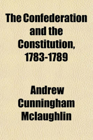 Cover of The Confederation and the Constitution, 1783-1789