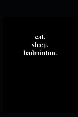 Cover of eat. sleep. badminton.