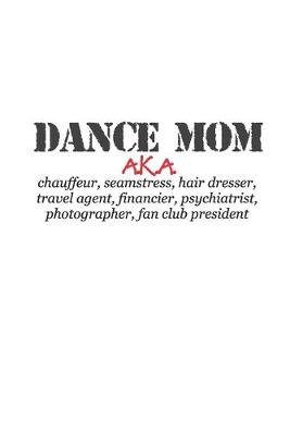 Book cover for Dance Mom, AKA Chauffeur, Seamstress. Etc.