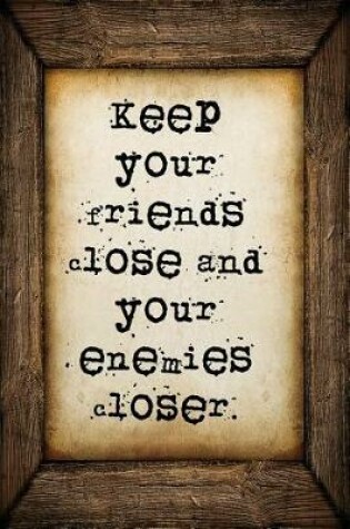 Cover of Keep your friends close and your enemies closer