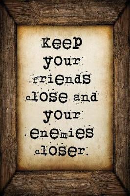 Book cover for Keep your friends close and your enemies closer