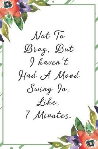 Cover of Not to brag, but I haven't had a mood swing in, like, 7 minutes.