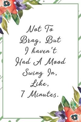 Book cover for Not to brag, but I haven't had a mood swing in, like, 7 minutes.