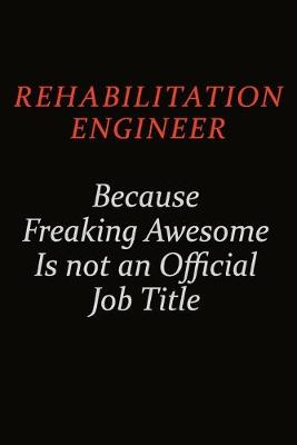 Book cover for Rehabilitation Engineer Because Freaking Awesome Is Not An Official Job Title