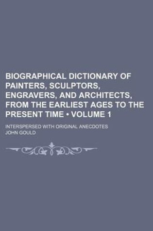 Cover of Biographical Dictionary of Painters, Sculptors, Engravers, and Architects, from the Earliest Ages to the Present Time (Volume 1); Interspersed with Original Anecdotes