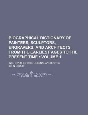 Book cover for Biographical Dictionary of Painters, Sculptors, Engravers, and Architects, from the Earliest Ages to the Present Time (Volume 1); Interspersed with Original Anecdotes