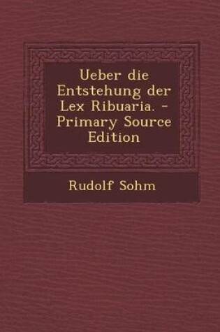 Cover of Ueber Die Entstehung Der Lex Ribuaria. - Primary Source Edition