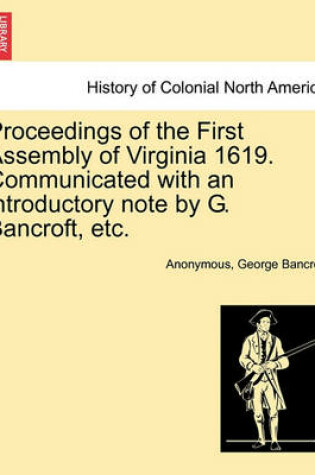 Cover of Proceedings of the First Assembly of Virginia 1619. Communicated with an Introductory Note by G. Bancroft, Etc.