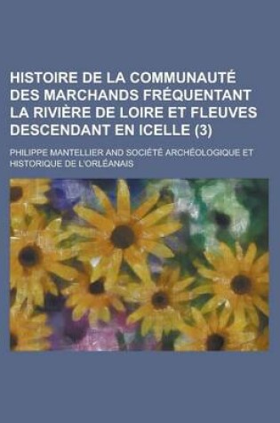 Cover of Histoire de La Communaute Des Marchands Frequentant La Riviere de Loire Et Fleuves Descendant En Icelle (3)