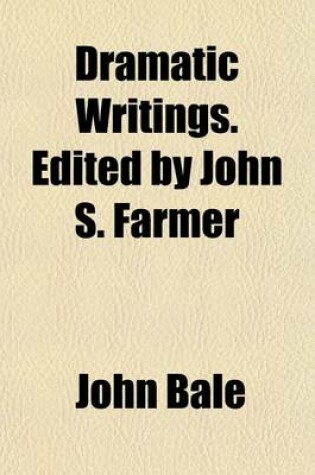 Cover of Dramatic Writings. Edited by John S. Farmer