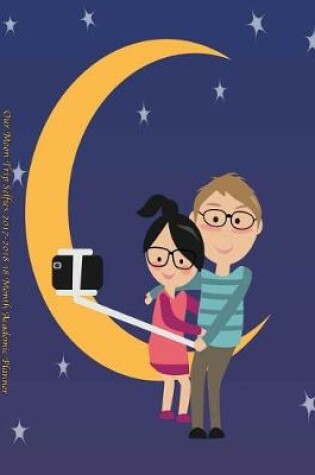 Cover of Our Moon Trip Selfies 2017-2018 18 Month Academic Planner