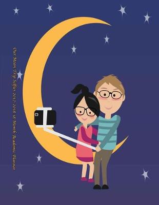 Book cover for Our Moon Trip Selfies 2017-2018 18 Month Academic Planner