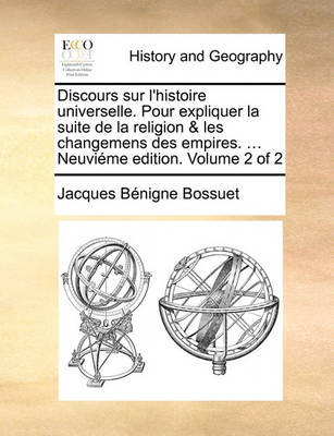 Book cover for Discours sur l'histoire universelle. Pour expliquer la suite de la religion & les changemens des empires. ... Neuvieme edition. Volume 2 of 2