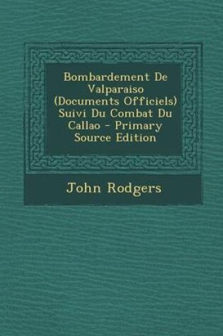 Cover of Bombardement de Valparaiso (Documents Officiels) Suivi Du Combat Du Callao