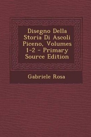 Cover of Disegno Della Storia Di Ascoli Piceno, Volumes 1-2 - Primary Source Edition