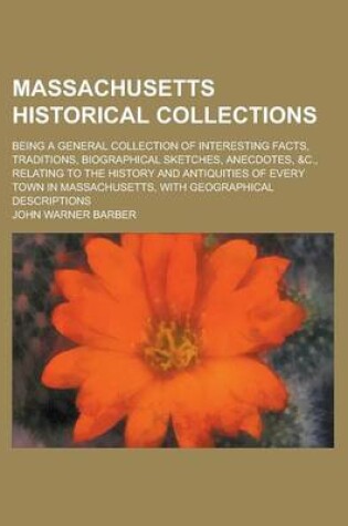 Cover of Massachusetts Historical Collections; Being a General Collection of Interesting Facts, Traditions, Biographical Sketches, Anecdotes, &C., Relating to