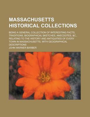 Book cover for Massachusetts Historical Collections; Being a General Collection of Interesting Facts, Traditions, Biographical Sketches, Anecdotes, &C., Relating to