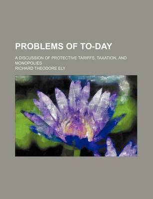 Book cover for Problems of To-Day; A Discussion of Protective Tariffs, Taxation, and Monopolies