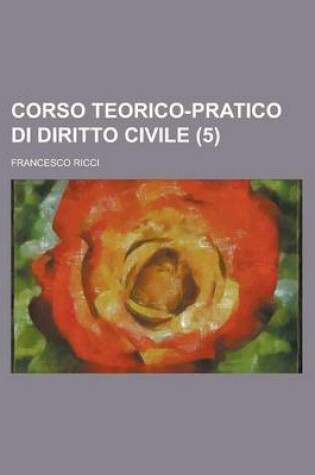 Cover of Corso Teorico-Pratico Di Diritto Civile (5)