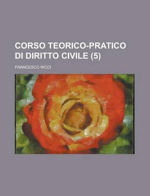 Book cover for Corso Teorico-Pratico Di Diritto Civile (5)