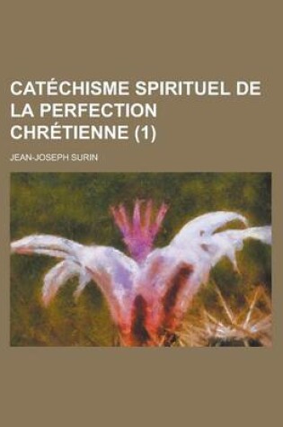 Cover of Catechisme Spirituel de La Perfection Chretienne (1)