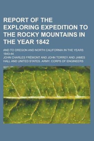 Cover of Report of the Exploring Expedition to the Rocky Mountains in the Year 1842; And to Oregon and North California in the Years 1843-44