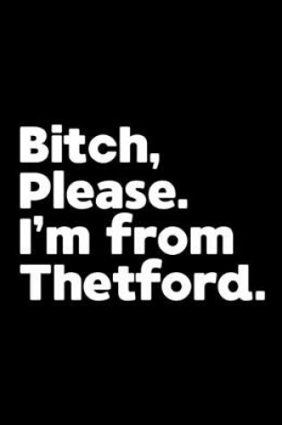 Cover of Bitch, Please. I'm From Thetford.