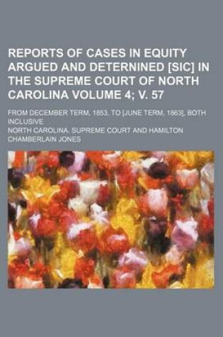 Cover of Reports of Cases in Equity Argued and Deternined [Sic] in the Supreme Court of North Carolina Volume 4; V. 57; From December Term, 1853, to [June Term, 1863], Both Inclusive