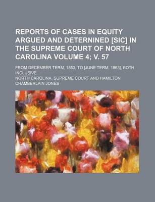 Book cover for Reports of Cases in Equity Argued and Deternined [Sic] in the Supreme Court of North Carolina Volume 4; V. 57; From December Term, 1853, to [June Term, 1863], Both Inclusive