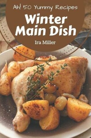 Cover of Ah! 50 Yummy Winter Main Dish Recipes