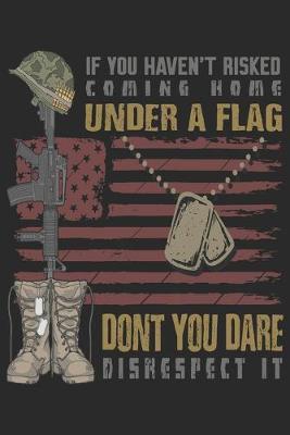 Book cover for If you haven't risked coming home under a flag don't you dare disrespect it