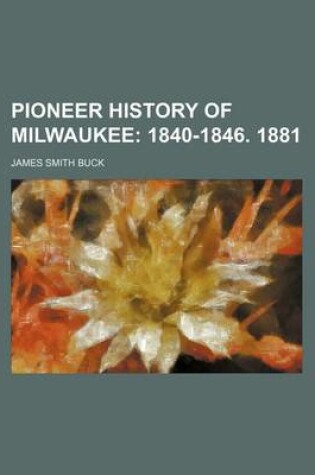 Cover of Pioneer History of Milwaukee (Volume 2); 1840-1846. 1881