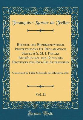 Book cover for Recueil Des Représentations, Protestations Et Réclamations Faites À S. M. I. Par Les Représentans Des Etats Des Provinces Des Pays-Bas Autrichiens, Vol. 11