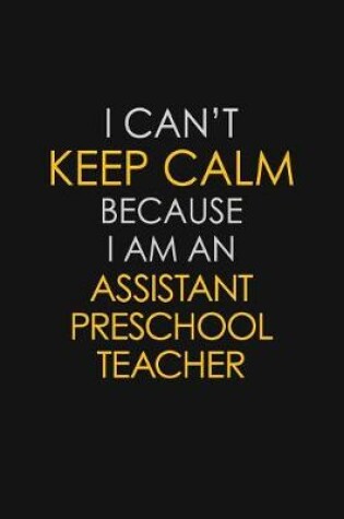Cover of I Can't Keep Calm Because I Am An Assistant Preschool Teacher